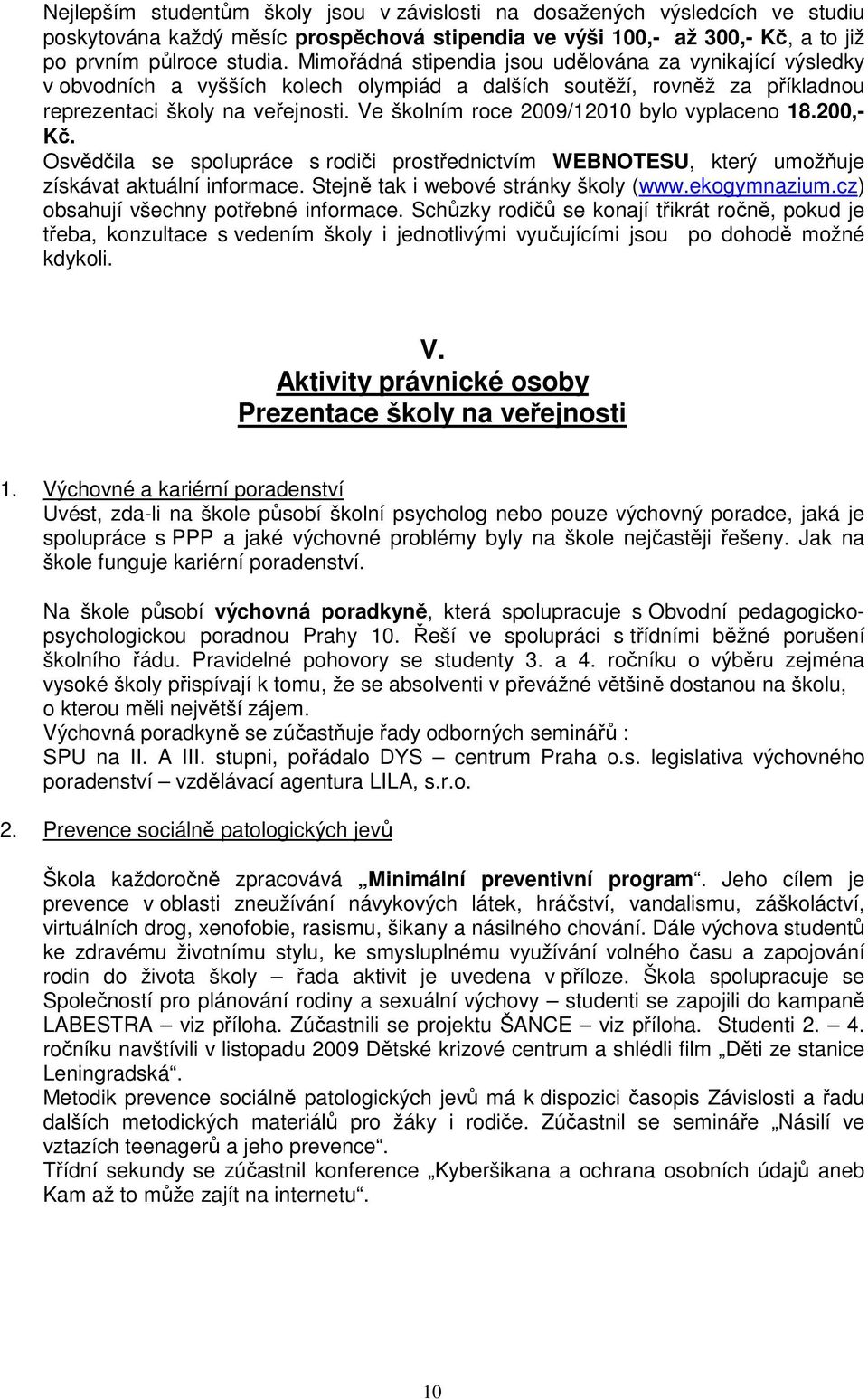 Ve školním roce 2009/12010 bylo vyplaceno 18.200,- Kč. Osvědčila se spolupráce s rodiči prostřednictvím WEBNOTESU, který umožňuje získávat aktuální informace. Stejně tak i webové stránky školy (www.