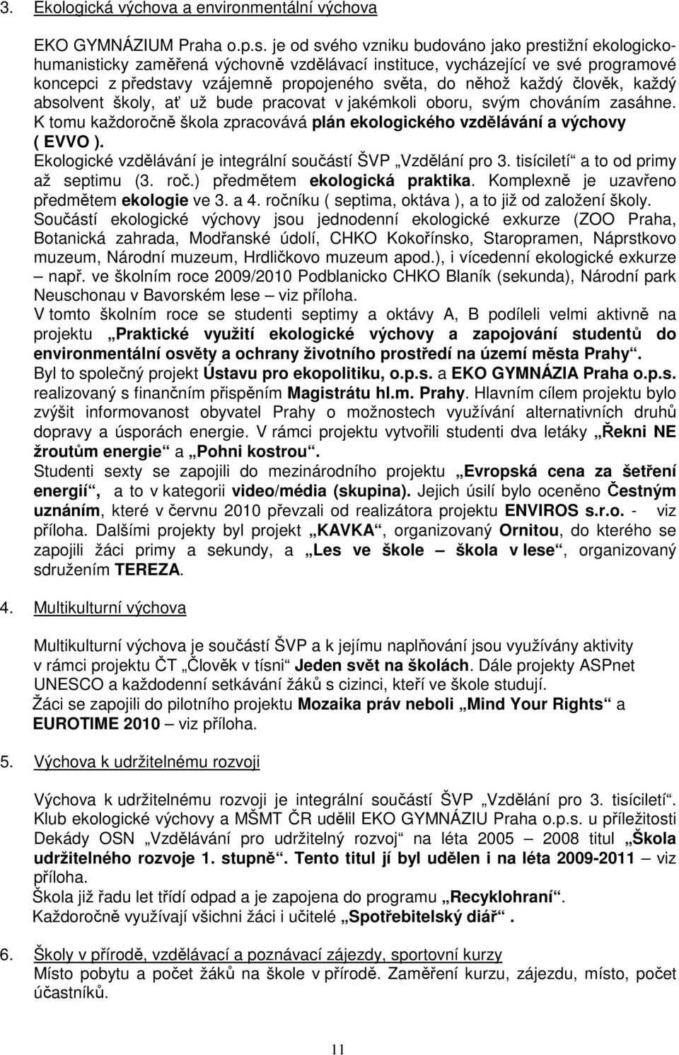 člověk, každý absolvent školy, ať už bude pracovat v jakémkoli oboru, svým chováním zasáhne. K tomu každoročně zpracovává plán ekologického vzdělávání a výchovy ( EVVO ).