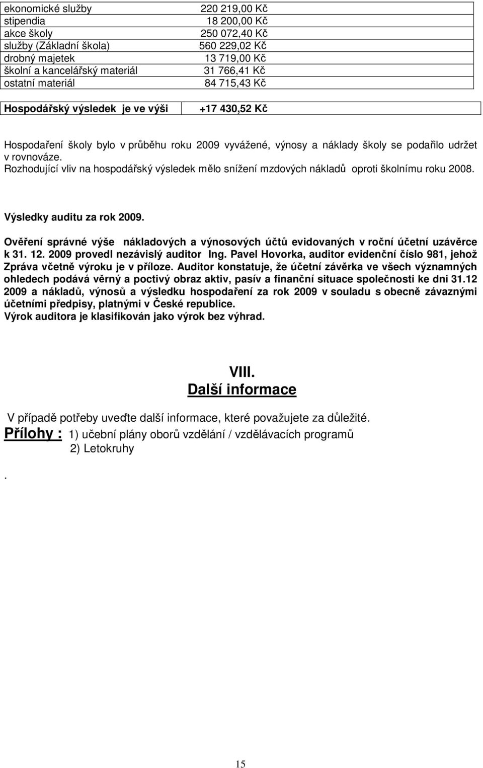 Rozhodující vliv na hospodářský výsledek mělo snížení mzdových nákladů oproti školnímu roku 2008. Výsledky auditu za rok 2009.