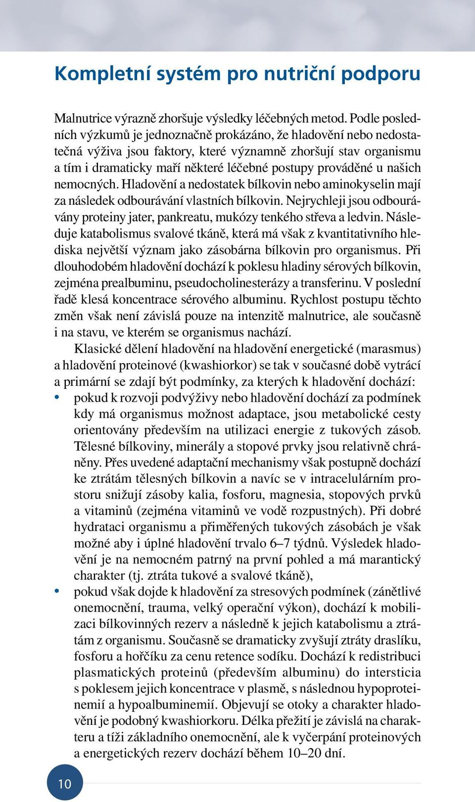 u našich nemocných. Hladovění a nedostatek bílkovin nebo aminokyselin mají za následek odbourávání vlastních bílkovin.