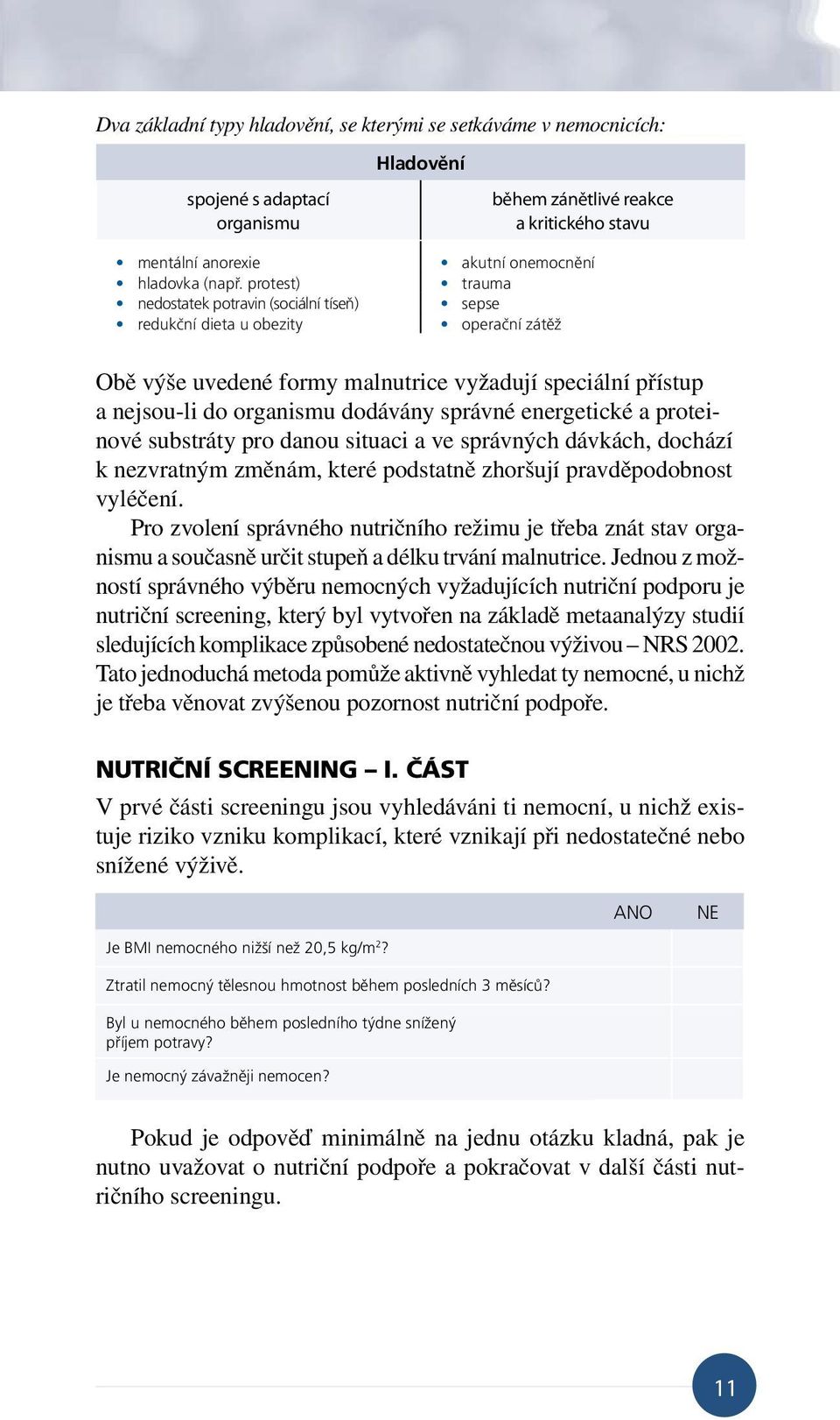 vyžadují speciální přístup a nejsou-li do organismu dodávány správné energetické a proteinové substráty pro danou situaci a ve správných dávkách, dochází k nezvratným změnám, které podstatně zhoršují