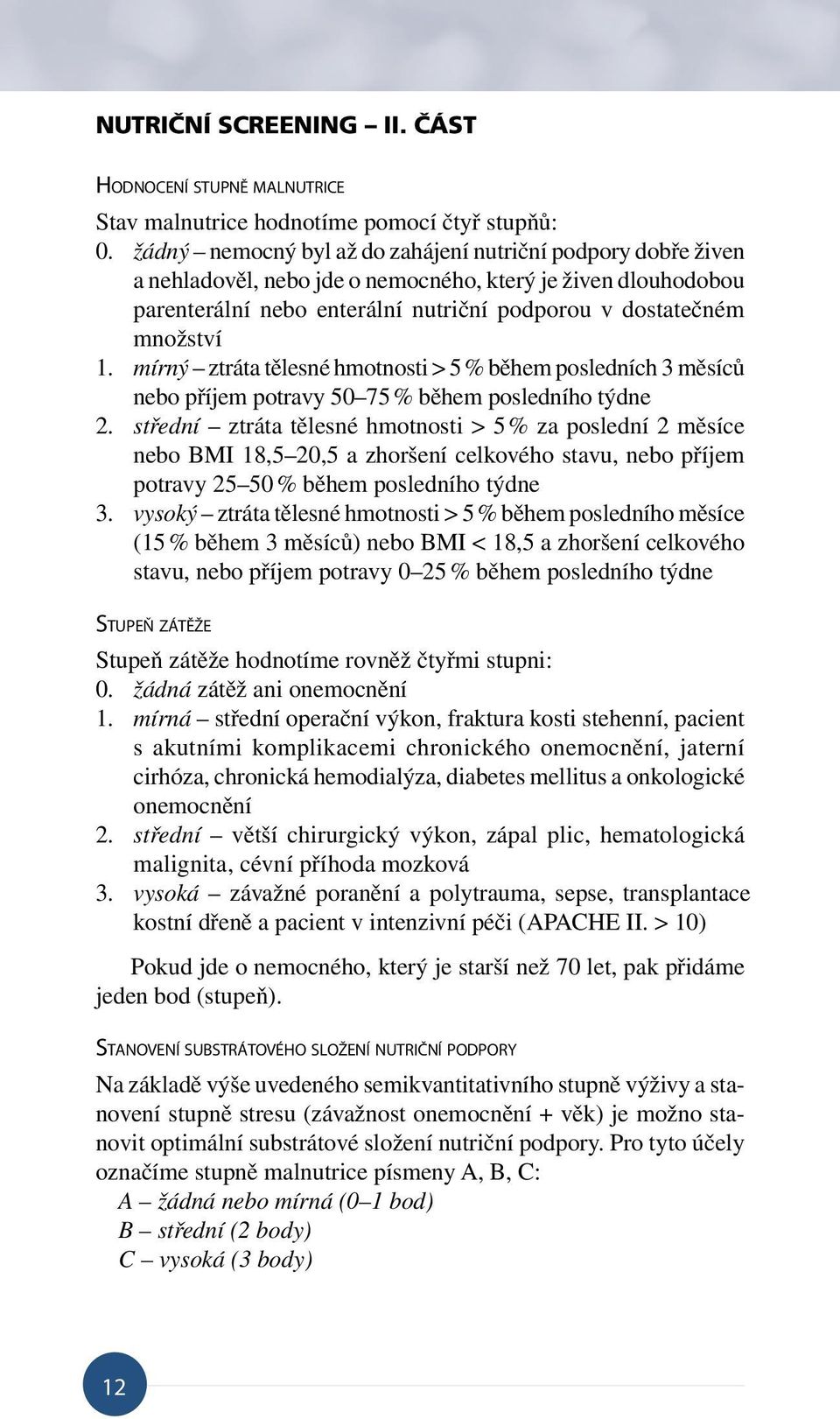 mírný ztráta tělesné hmotnosti > 5 % během posledních 3 měsíců nebo příjem potravy 50 75 % během posledního týdne 2.