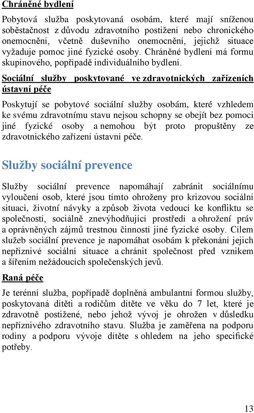 Sociální služby poskytované ve zdravotnických zařízeních ústavní péče Poskytují se pobytové sociální služby osobám, které vzhledem ke svému zdravotnímu stavu nejsou schopny se obejít bez pomoci jiné