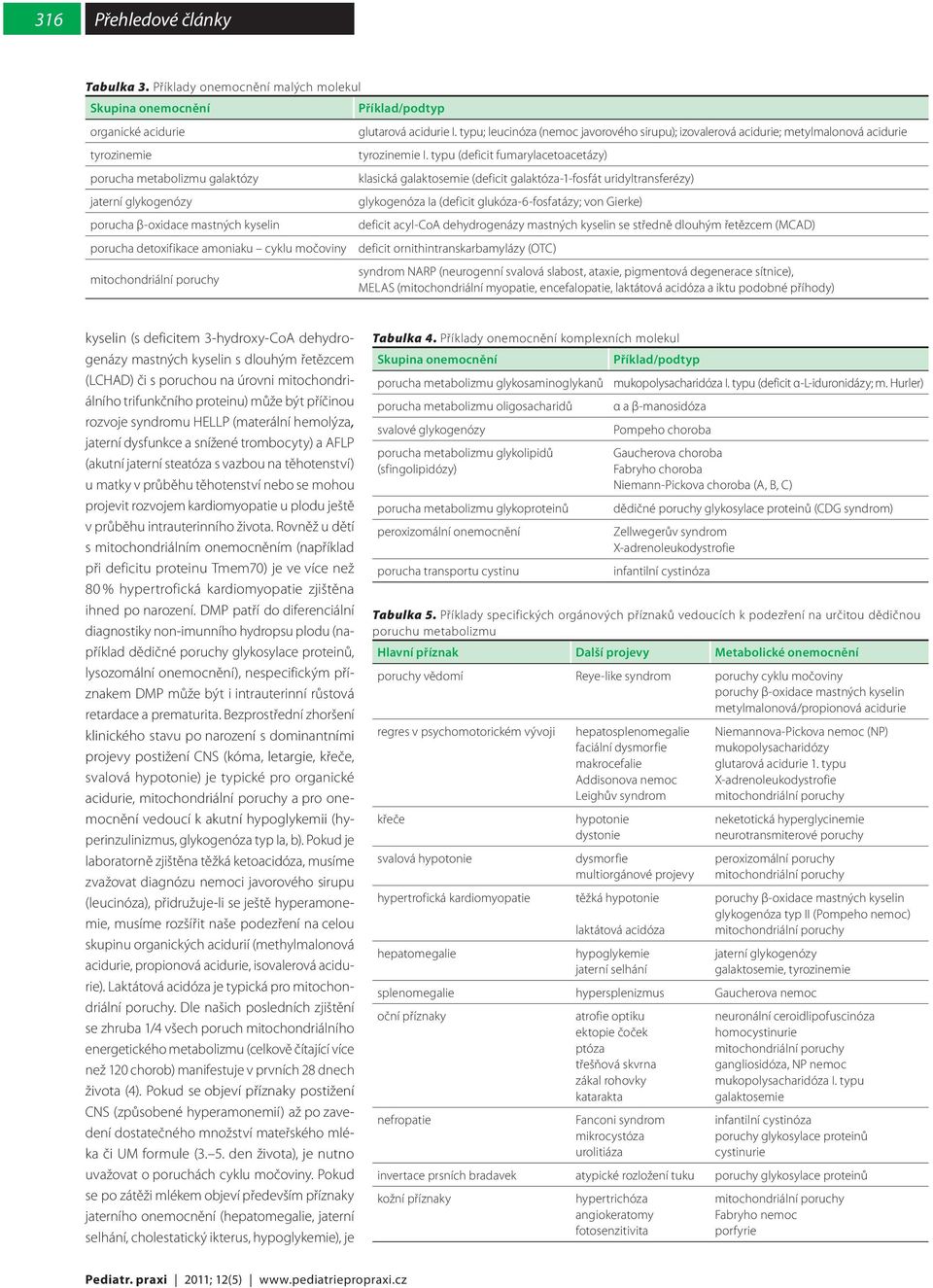 typu (deficit fumarylacetoacetázy) porucha metabolizmu galaktózy klasická galaktosemie (deficit galaktóza-1-fosfát uridyltransferézy) jaterní glykogenózy glykogenóza Ia (deficit glukóza-6-fosfatázy;