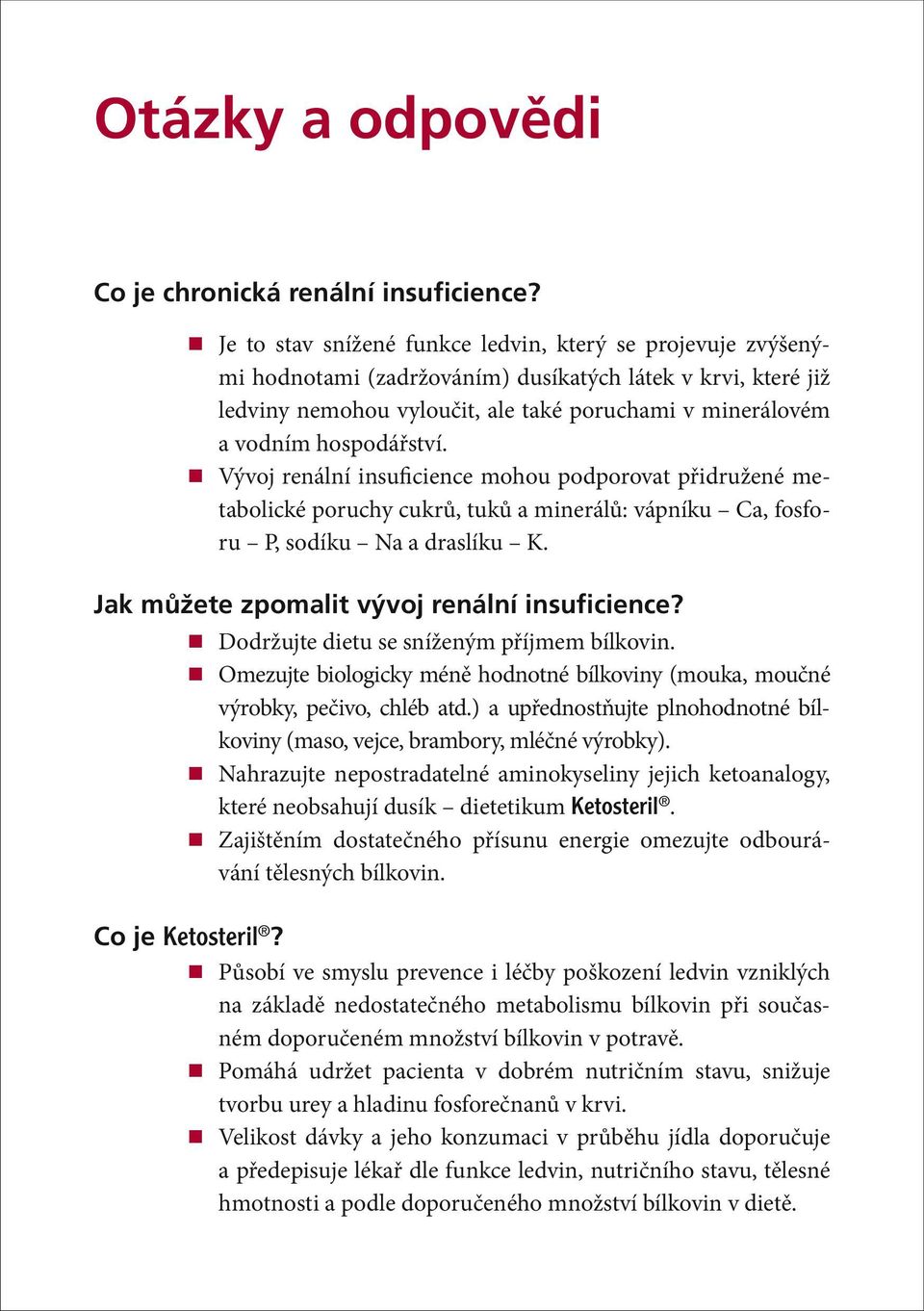 hospodářství. Vývoj renální insuficience mohou podporovat přidružené metabolické poruchy cukrů, tuků a minerálů: vápníku Ca, fosforu P, sodíku Na a draslíku K.