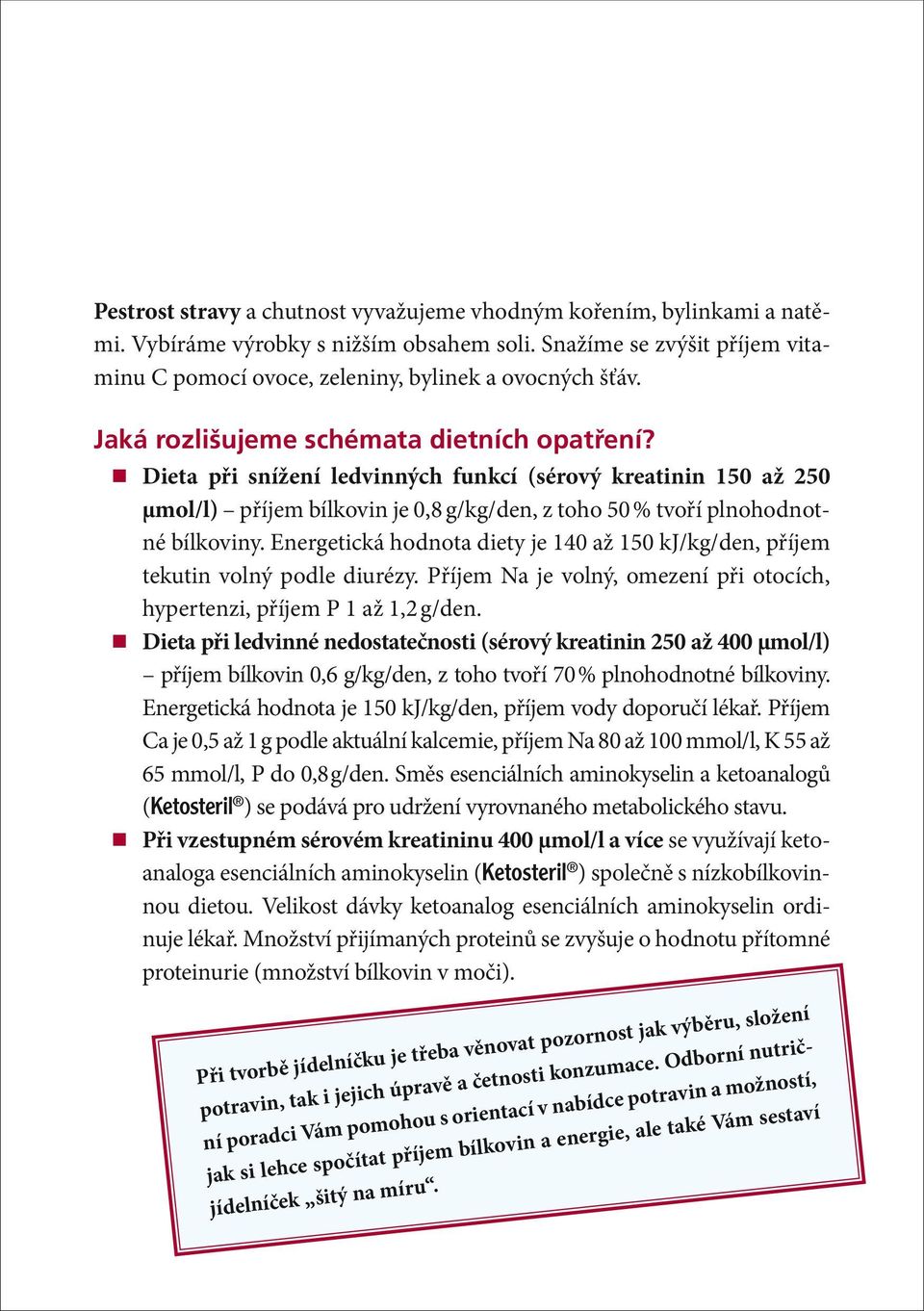 Energetická hodnota diety je 140 až 150 kj/kg/den, příjem tekutin volný podle diurézy. Příjem Na je volný, omezení při otocích, hypertenzi, příjem P 1 až 1,2 g/den.