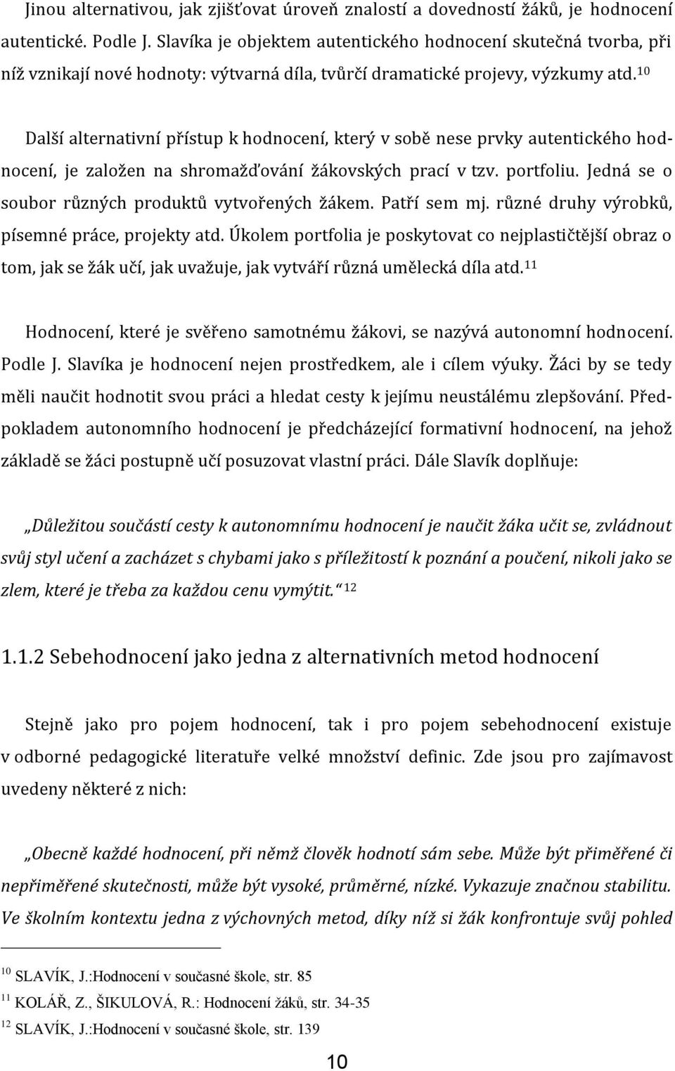 10 Další alternativní přístup k hodnocení, který v sobě nese prvky autentického hodnocení, je založen na shromažďování žákovských prací v tzv. portfoliu.