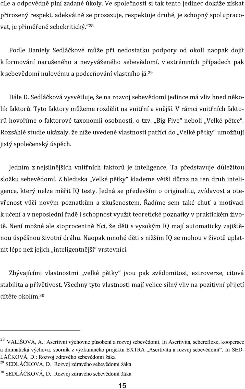 vlastního já. 29 Dále D. Sedláčková vysvětluje, že na rozvoj sebevědomí jedince má vliv hned několik faktorů. Tyto faktory můžeme rozdělit na vnitřní a vnější.