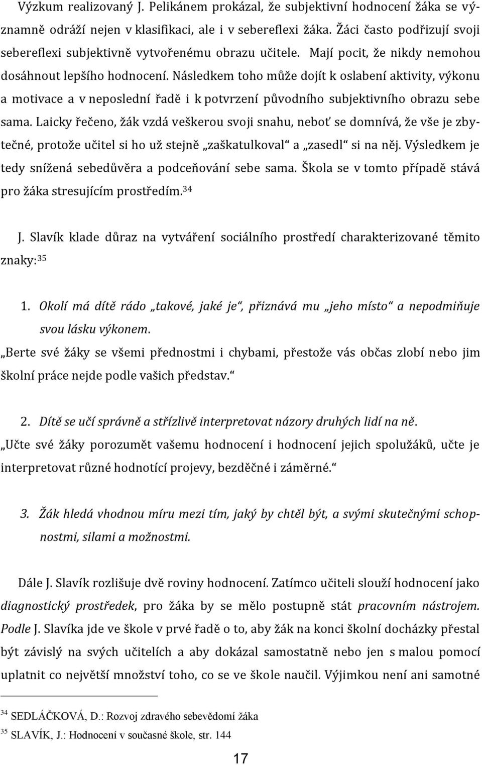 Následkem toho může dojít k oslabení aktivity, výkonu a motivace a v neposlední řadě i k potvrzení původního subjektivního obrazu sebe sama.