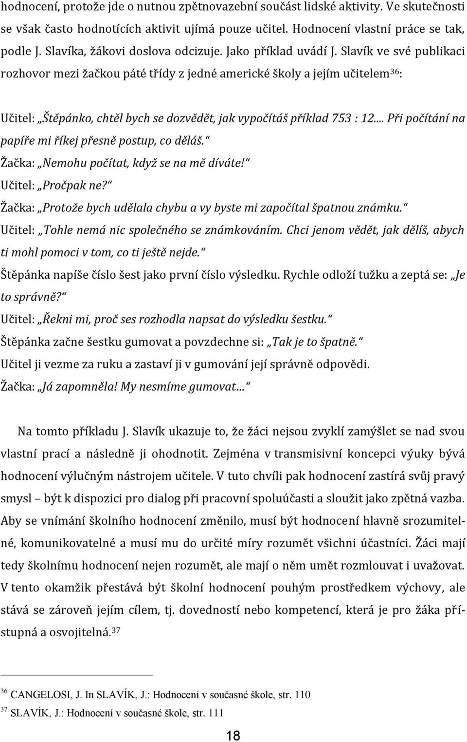 Slavík ve své publikaci rozhovor mezi žačkou páté třídy z jedné americké školy a jejím učitelem 36 : Učitel: Štěpánko, chtěl bych se dozvědět, jak vypočítáš příklad 753 : 12.