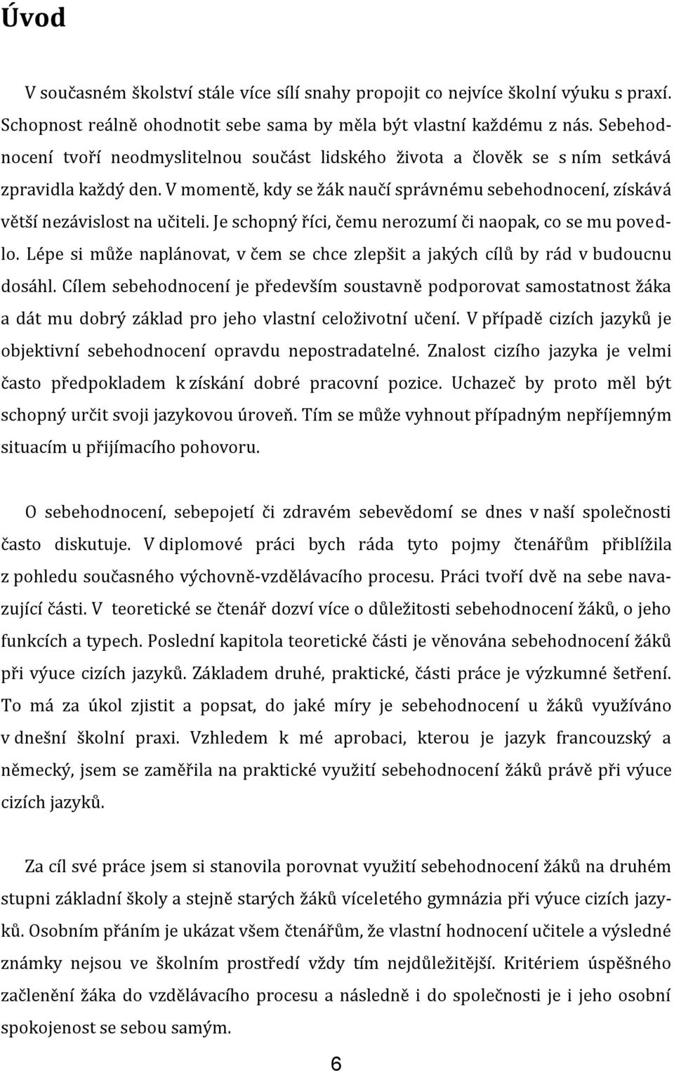 Je schopný říci, čemu nerozumí či naopak, co se mu povedlo. Lépe si může naplánovat, v čem se chce zlepšit a jakých cílů by rád v budoucnu dosáhl.