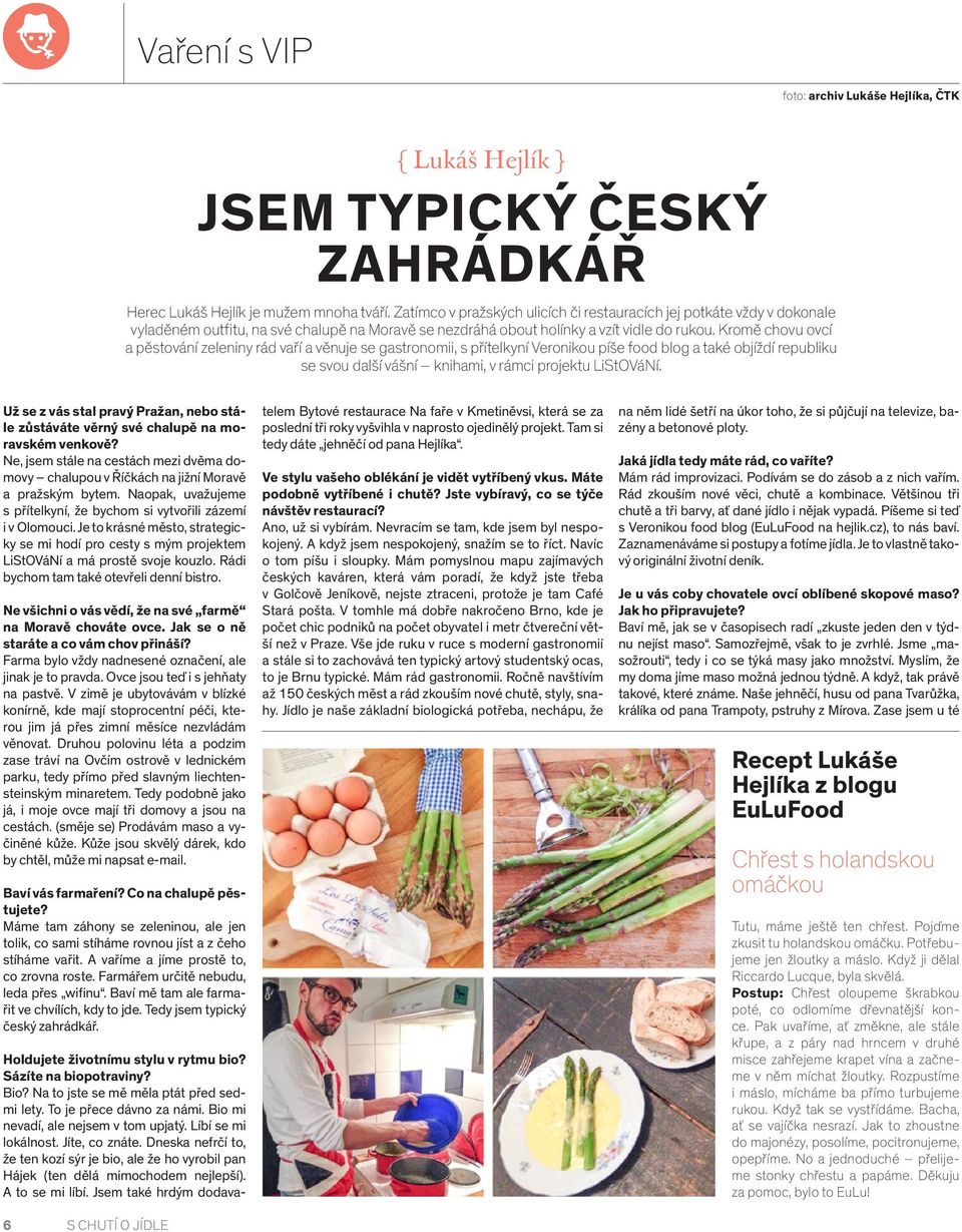 Kromě chovu ovcí a pěstování zeleniny rád vaří a věnuje se gastronomii, s přítelkyní Veronikou píše food blog a také objíždí republiku se svou další vášní knihami, v rámci projektu LiStOVáNí.