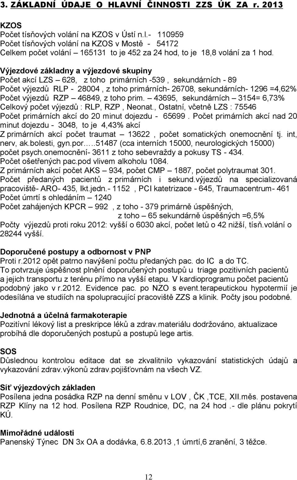 Výjezdové základny a výjezdové skupiny Počet akcí LZS 628, z toho primárních -539, sekundárních - 89 Počet výjezdů RLP - 28004, z toho primárních- 26708, sekundárních- 1296 =4,62% Počet výjezdů RZP