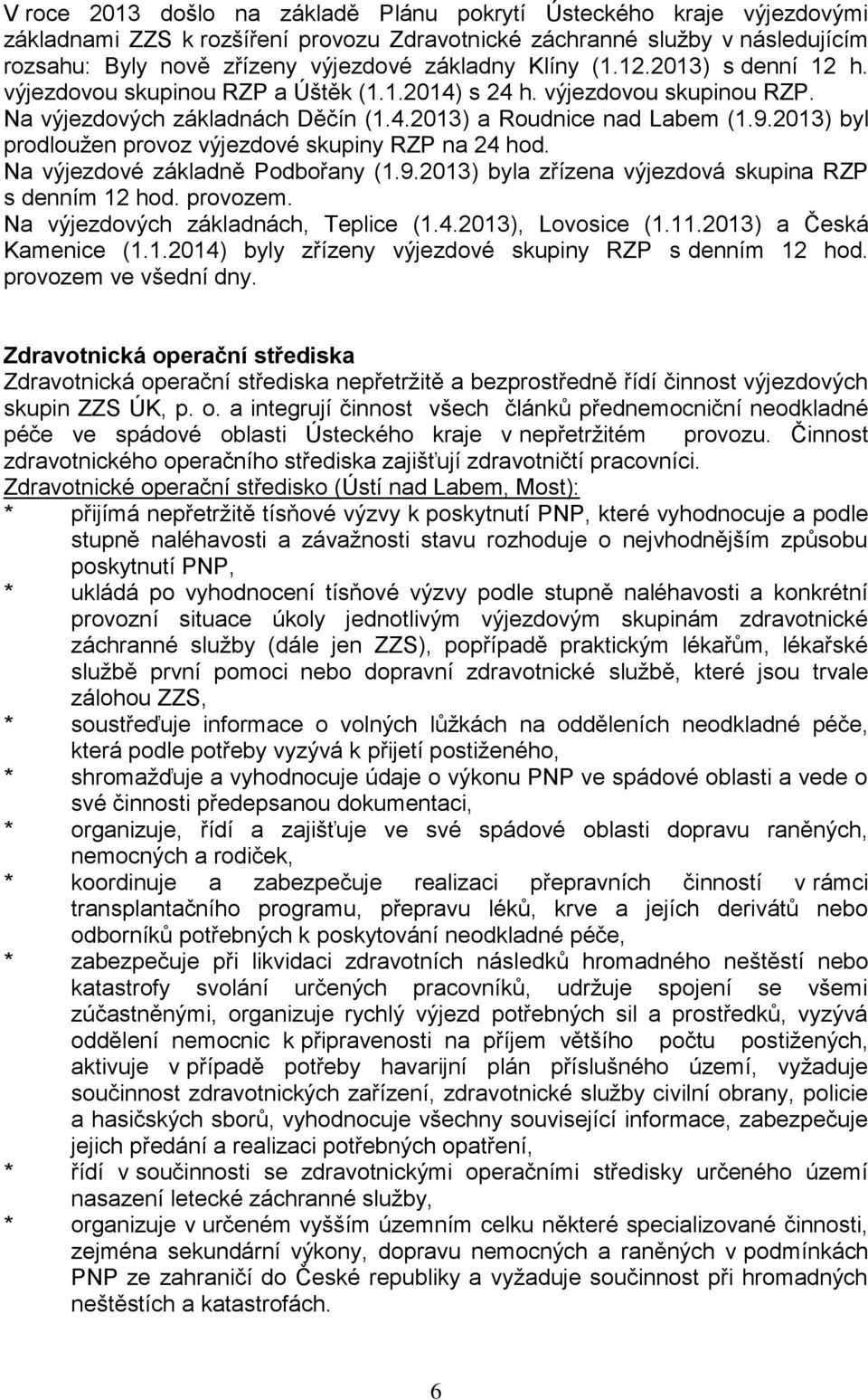 2013) byl prodloužen provoz výjezdové skupiny RZP na 24 hod. Na výjezdové základně Podbořany (1.9.2013) byla zřízena výjezdová skupina RZP s denním 12 hod. provozem.