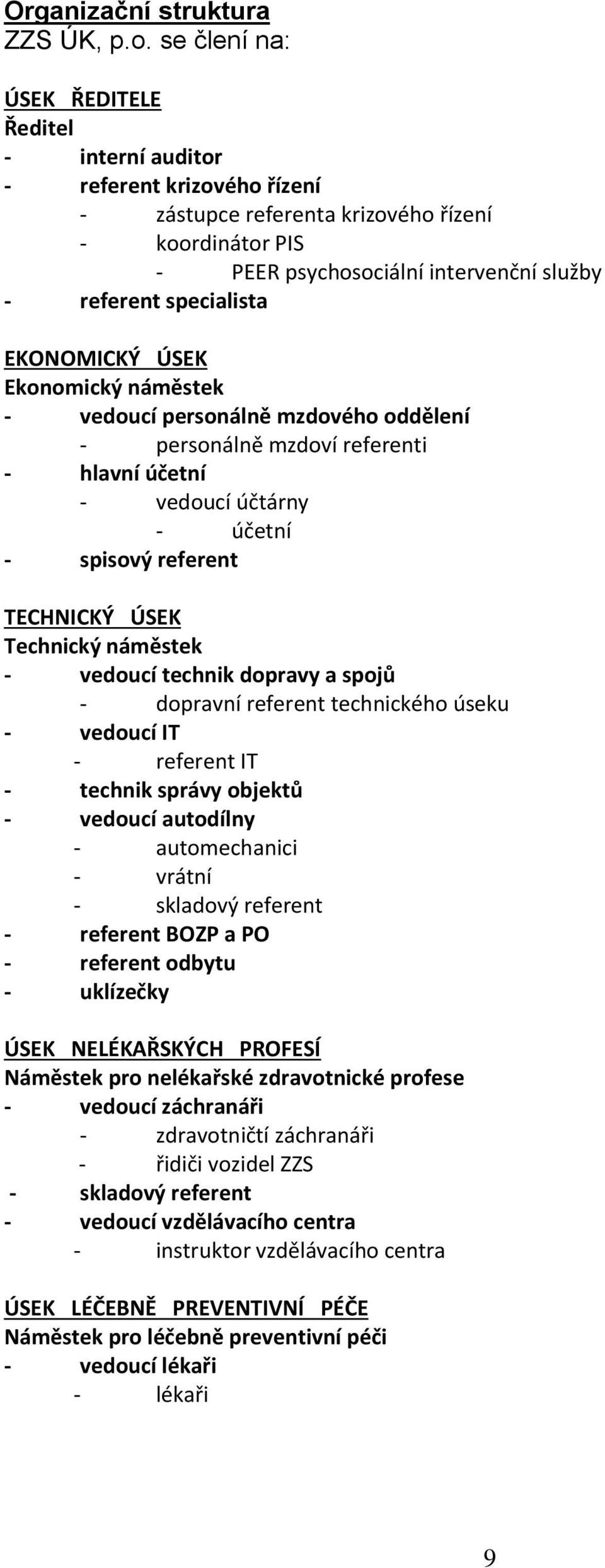 specialista EKONOMICKÝ ÚSEK Ekonomický náměstek - vedoucí personálně mzdového oddělení - personálně mzdoví referenti - hlavní účetní - vedoucí účtárny - účetní - spisový referent TECHNICKÝ ÚSEK