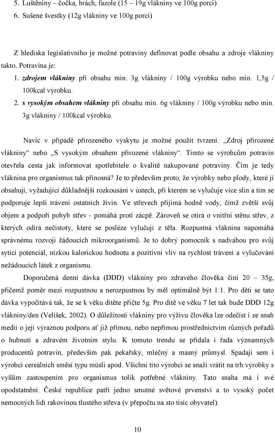 3g vlákniny / 100g výrobku nebo min. 1,5g / 100kcal výrobku. 2. s vysokým obsahem vlákniny při obsahu min. 6g vlákniny / 100g výrobku nebo min. 3g vlákniny / 100kcal výrobku.