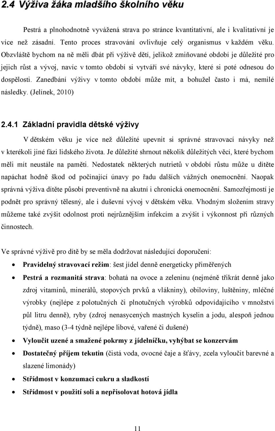 Obzvláště bychom na ně měli dbát při výživě dětí, jelikož zmiňované období je důležité pro jejich růst a vývoj, navíc v tomto období si vytváří své návyky, které si poté odnesou do dospělosti.