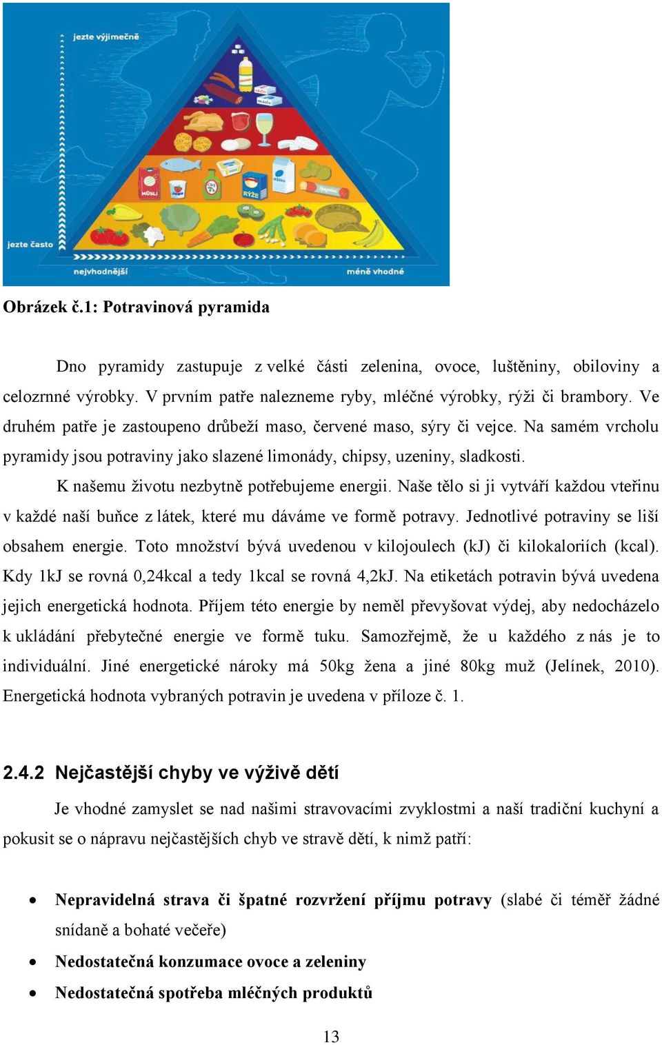 K našemu životu nezbytně potřebujeme energii. Naše tělo si ji vytváří každou vteřinu v každé naší buňce z látek, které mu dáváme ve formě potravy. Jednotlivé potraviny se liší obsahem energie.