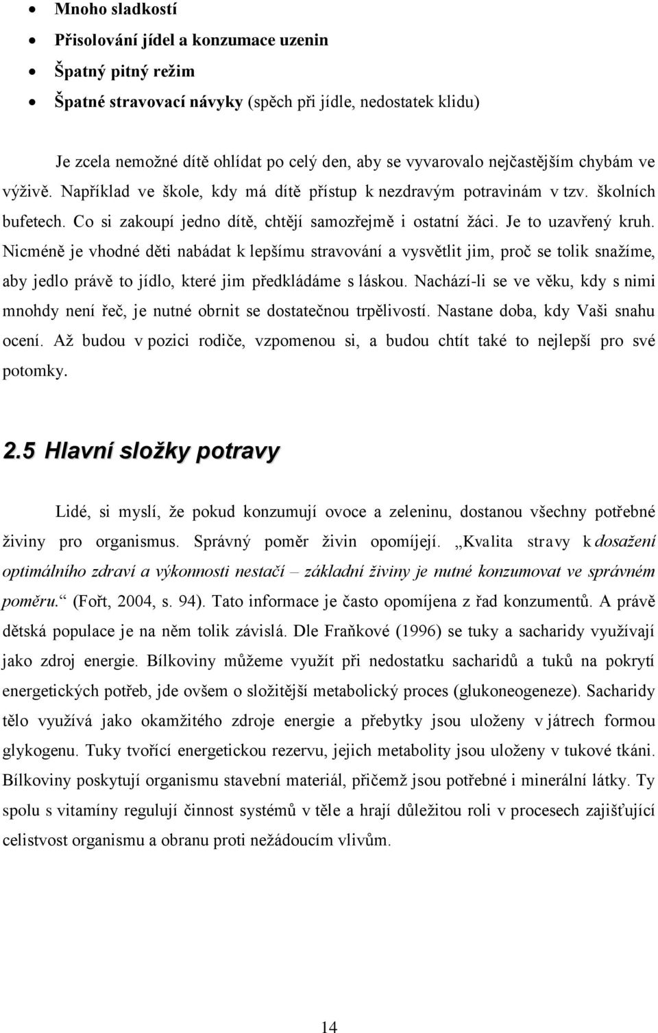 Nicméně je vhodné děti nabádat k lepšímu stravování a vysvětlit jim, proč se tolik snažíme, aby jedlo právě to jídlo, které jim předkládáme s láskou.