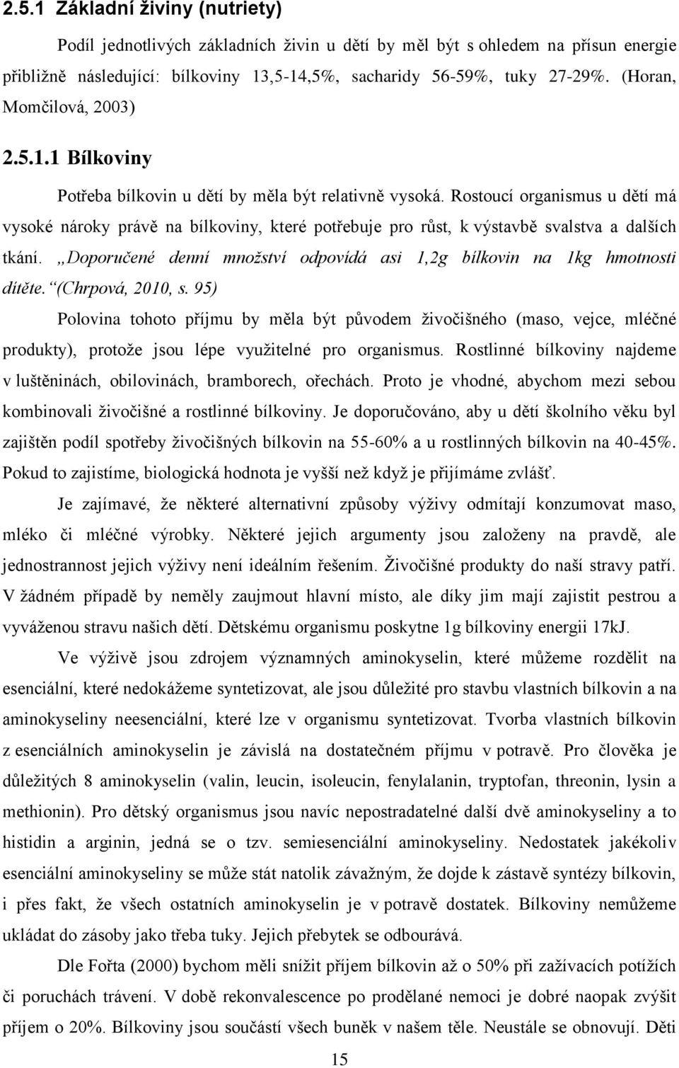 Rostoucí organismus u dětí má vysoké nároky právě na bílkoviny, které potřebuje pro růst, k výstavbě svalstva a dalších tkání.