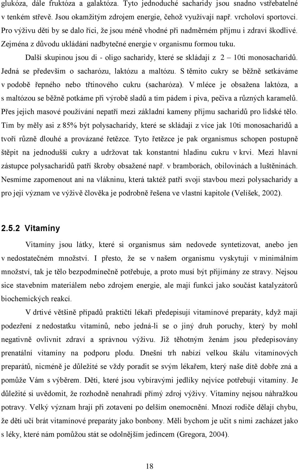 Další skupinou jsou di - oligo sacharidy, které se skládají z 2 10ti monosacharidů. Jedná se především o sacharózu, laktózu a maltózu.