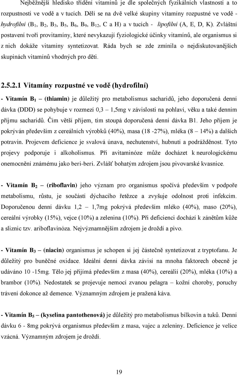 Zvláštní postavení tvoří provitamíny, které nevykazují fyziologické účinky vitamínů, ale organismus si z nich dokáže vitamíny syntetizovat.