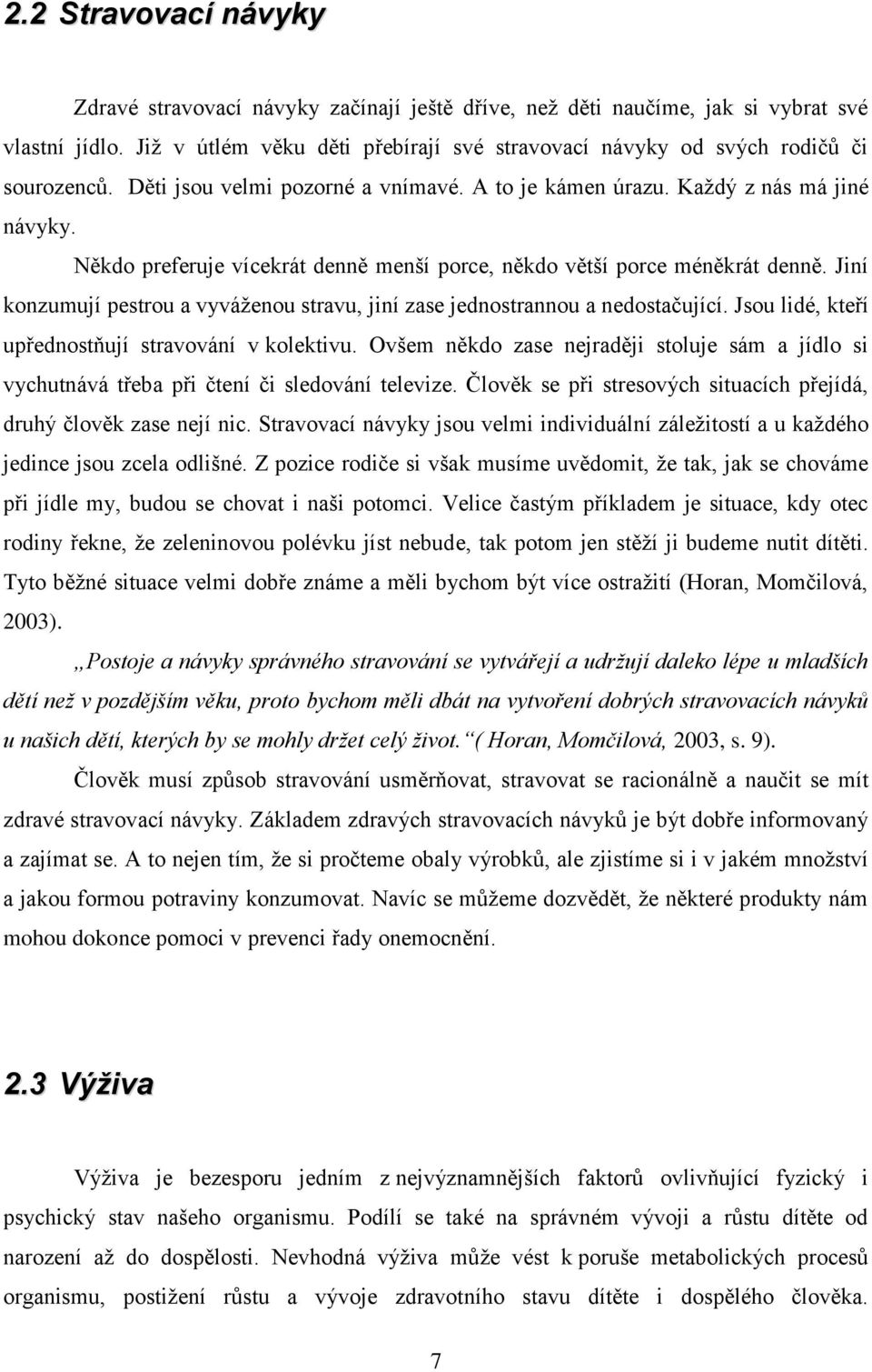 Někdo preferuje vícekrát denně menší porce, někdo větší porce méněkrát denně. Jiní konzumují pestrou a vyváženou stravu, jiní zase jednostrannou a nedostačující.