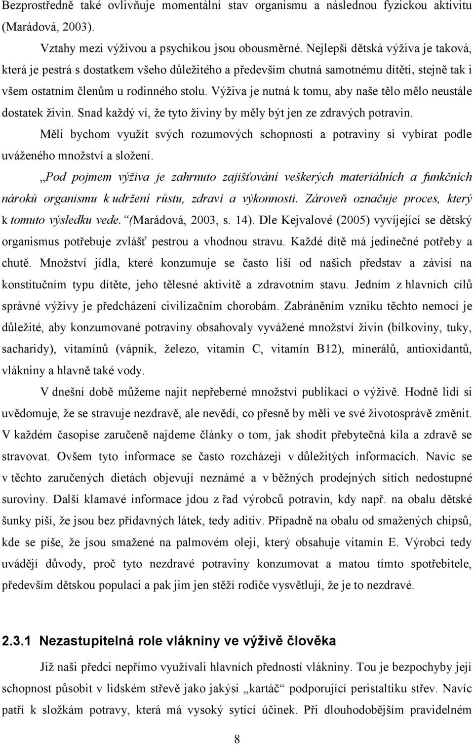 Výživa je nutná k tomu, aby naše tělo mělo neustále dostatek živin. Snad každý ví, že tyto živiny by měly být jen ze zdravých potravin.