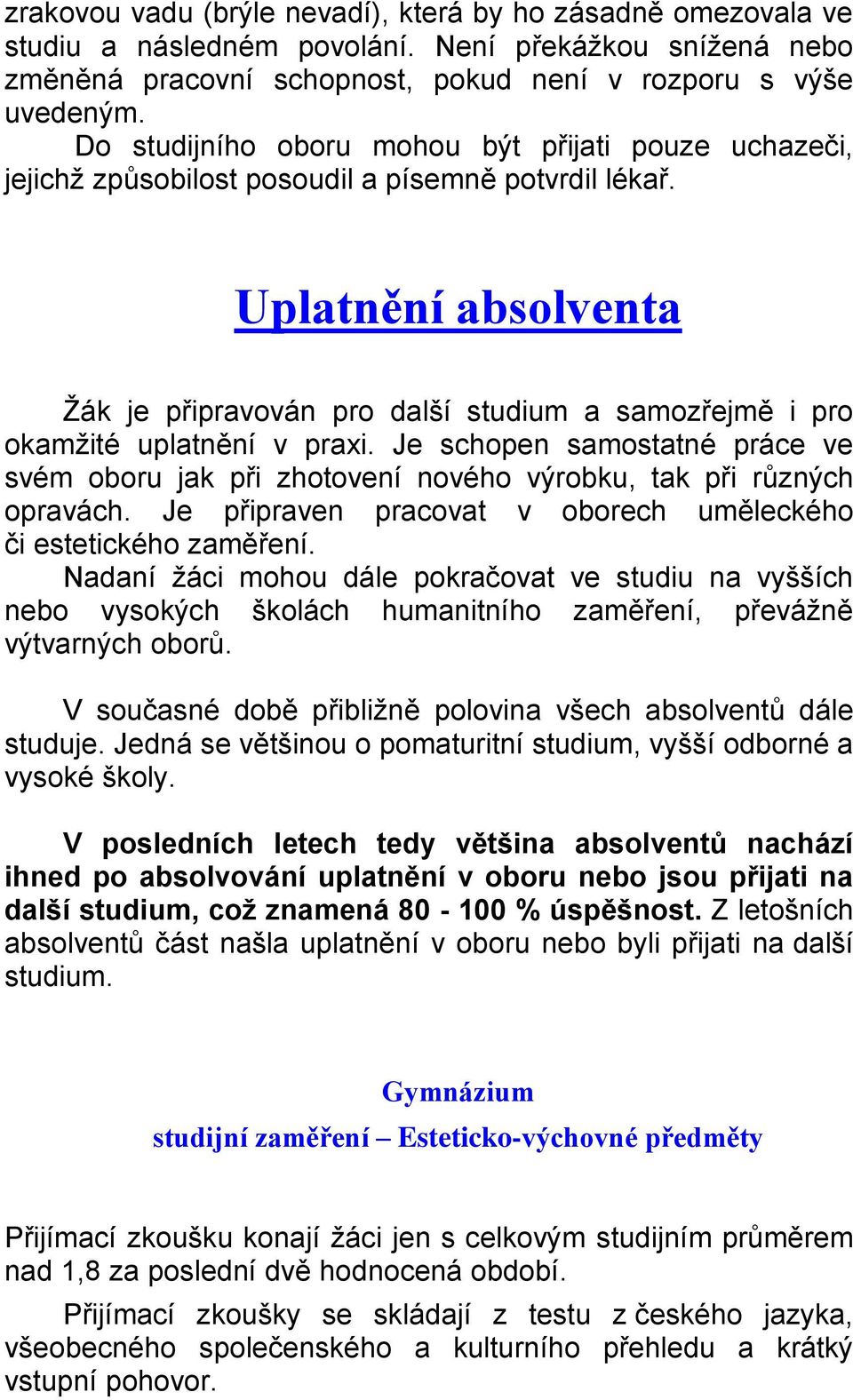 Uplatnění absolventa Ţák je připravován pro další studium a samozřejmě i pro okamţité uplatnění v praxi.