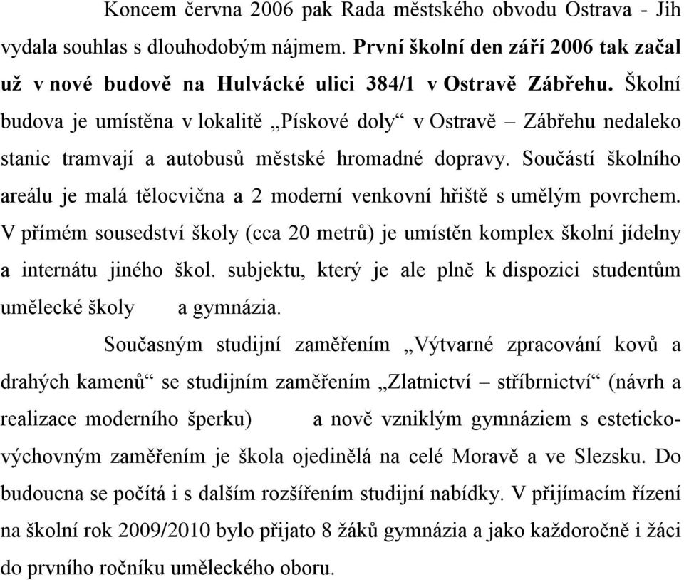 Součástí školního areálu je malá tělocvična a 2 moderní venkovní hřiště s umělým povrchem. V přímém sousedství školy (cca 20 metrů) je umístěn komplex školní jídelny a internátu jiného škol.