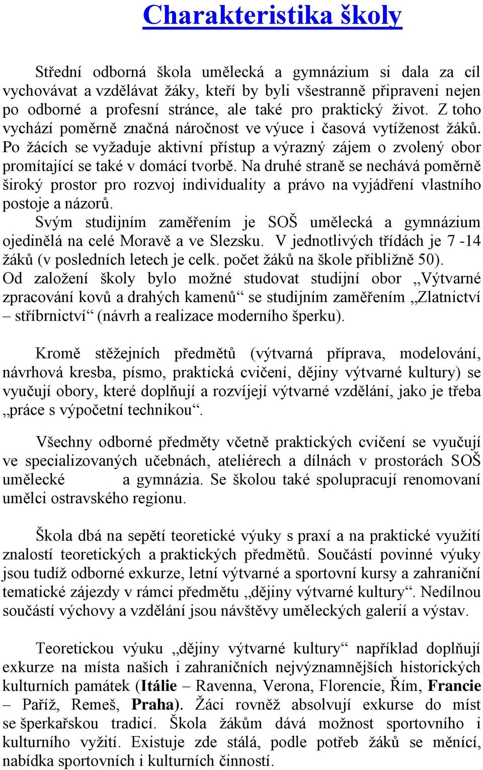 Na druhé straně se nechává poměrně široký prostor pro rozvoj individuality a právo na vyjádření vlastního postoje a názorů.