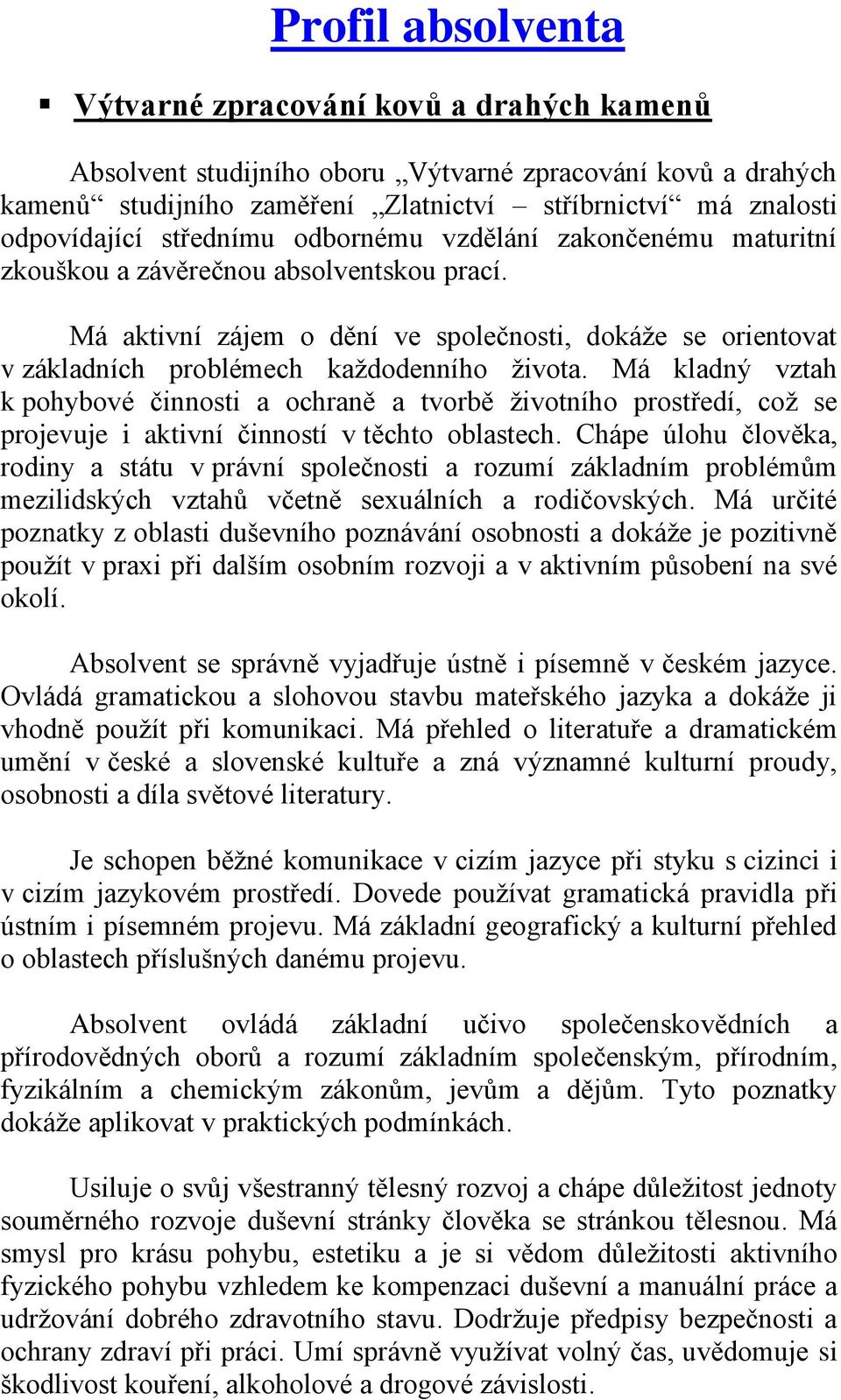 Má kladný vztah k pohybové činnosti a ochraně a tvorbě ţivotního prostředí, coţ se projevuje i aktivní činností v těchto oblastech.