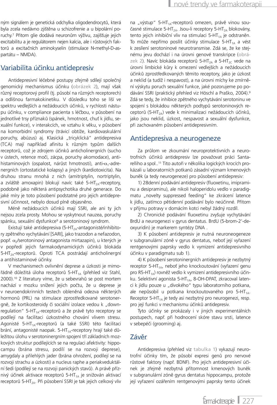 Variabilita účinku antidepresiv Antidepresivní léčebné postupy zřejmě sdílejí společný genomický mechanismus účinku (obrázek 2), mají však různý receptorový profil (tj.