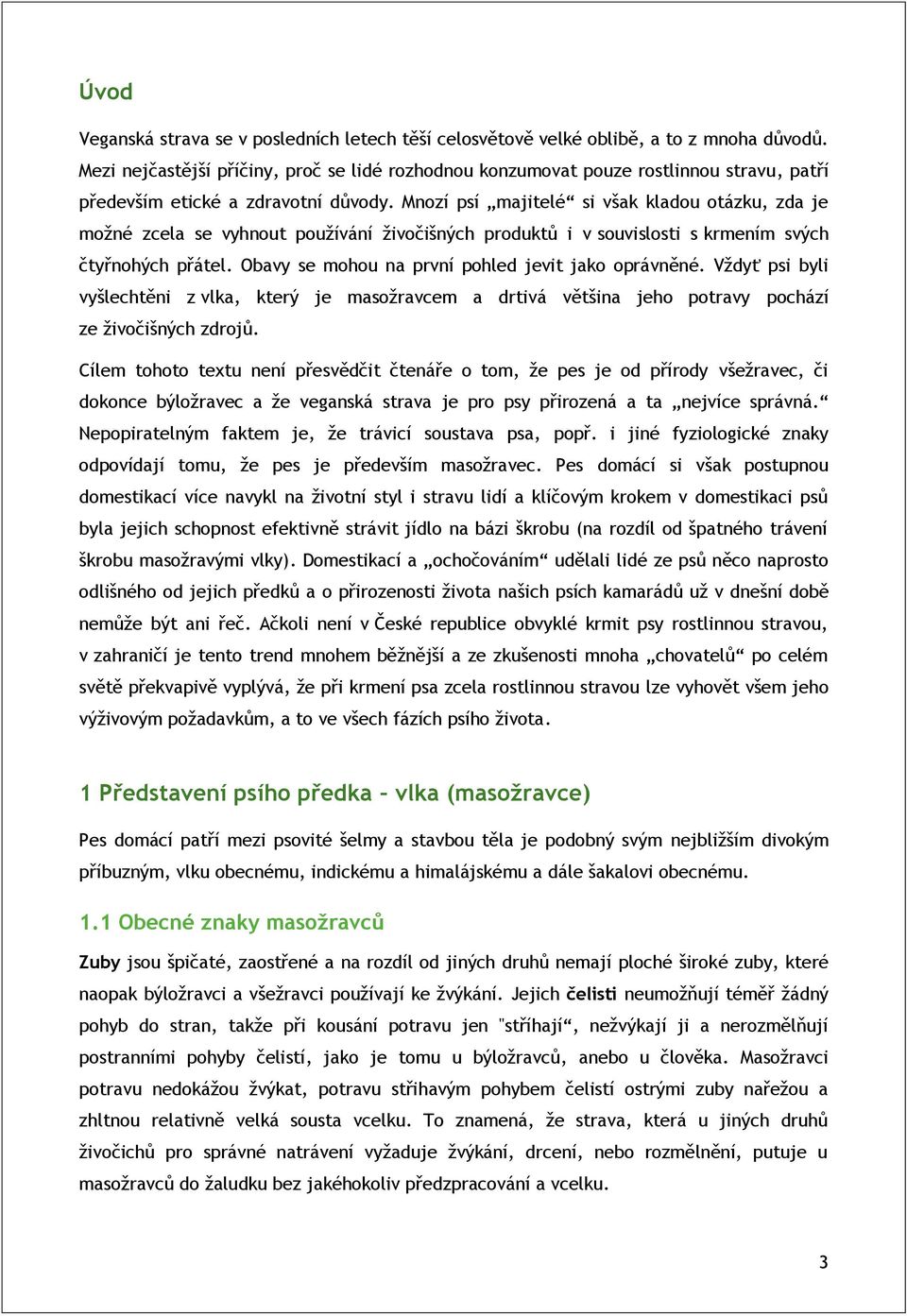 Mnozí psí majitelé si však kladou otázku, zda je možné zcela se vyhnout používání živočišných produktů i v souvislosti s krmením svých čtyřnohých přátel.