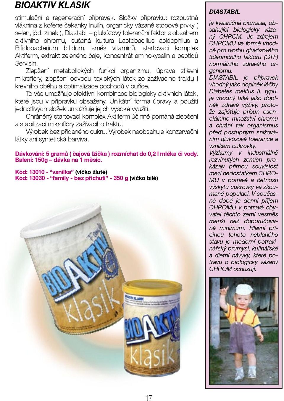 Lactobacillus acidophilus a Bifidobacterium bifidum, směs vitamínů, startovací komplex Aktiferm, extrakt zeleného čaje, koncentrát aminokyselin a peptidů Servisin.