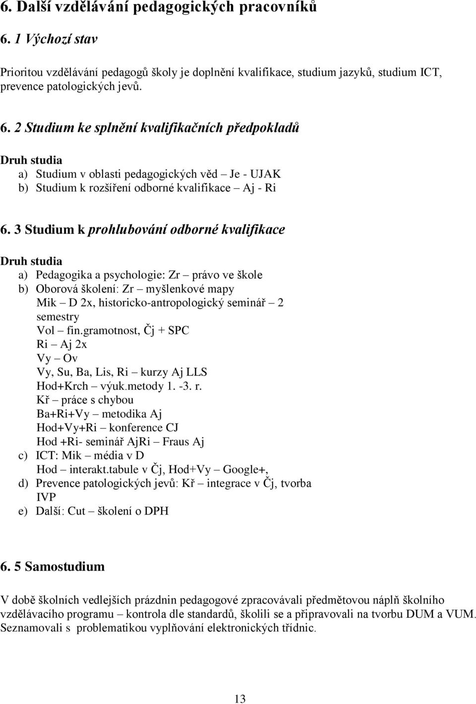 2 Studium ke splnění kvalifikačních předpokladů Druh studia a) Studium v oblasti pedagogických věd Je - UJAK b) Studium k rozšíření odborné kvalifikace Aj - Ri 6.