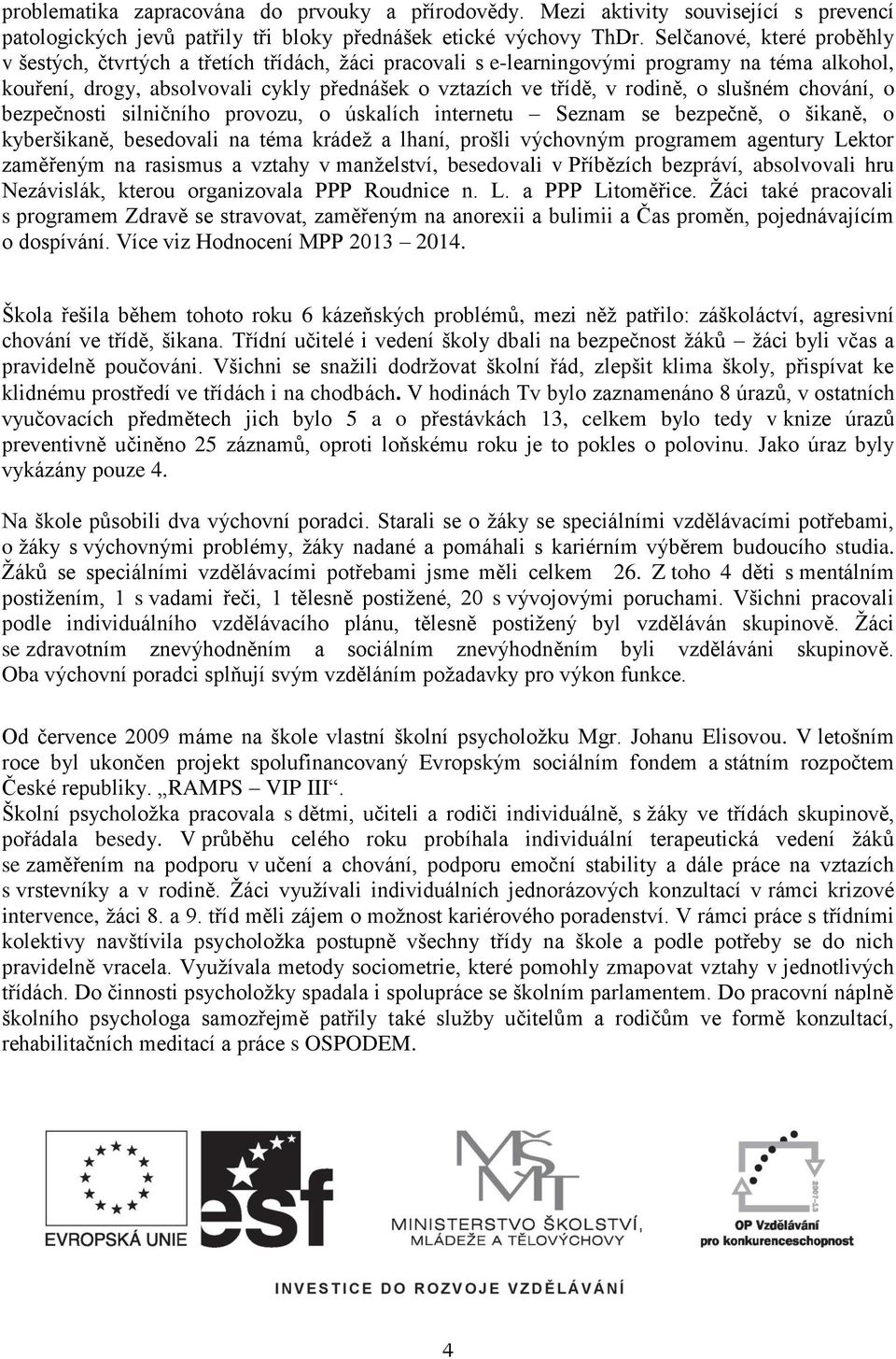 o slušném chování, o bezpečnosti silničního provozu, o úskalích internetu Seznam se bezpečně, o šikaně, o kyberšikaně, besedovali na téma krádež a lhaní, prošli výchovným programem agentury Lektor