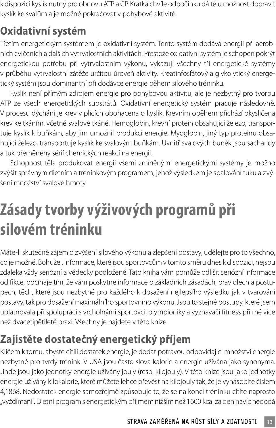 Přestože oxidativní systém je schopen pokrýt energetickou potřebu při vytrvalostním výkonu, vykazují všechny tři energetické systémy v průběhu vytrvalostní zátěže určitou úroveň aktivity.