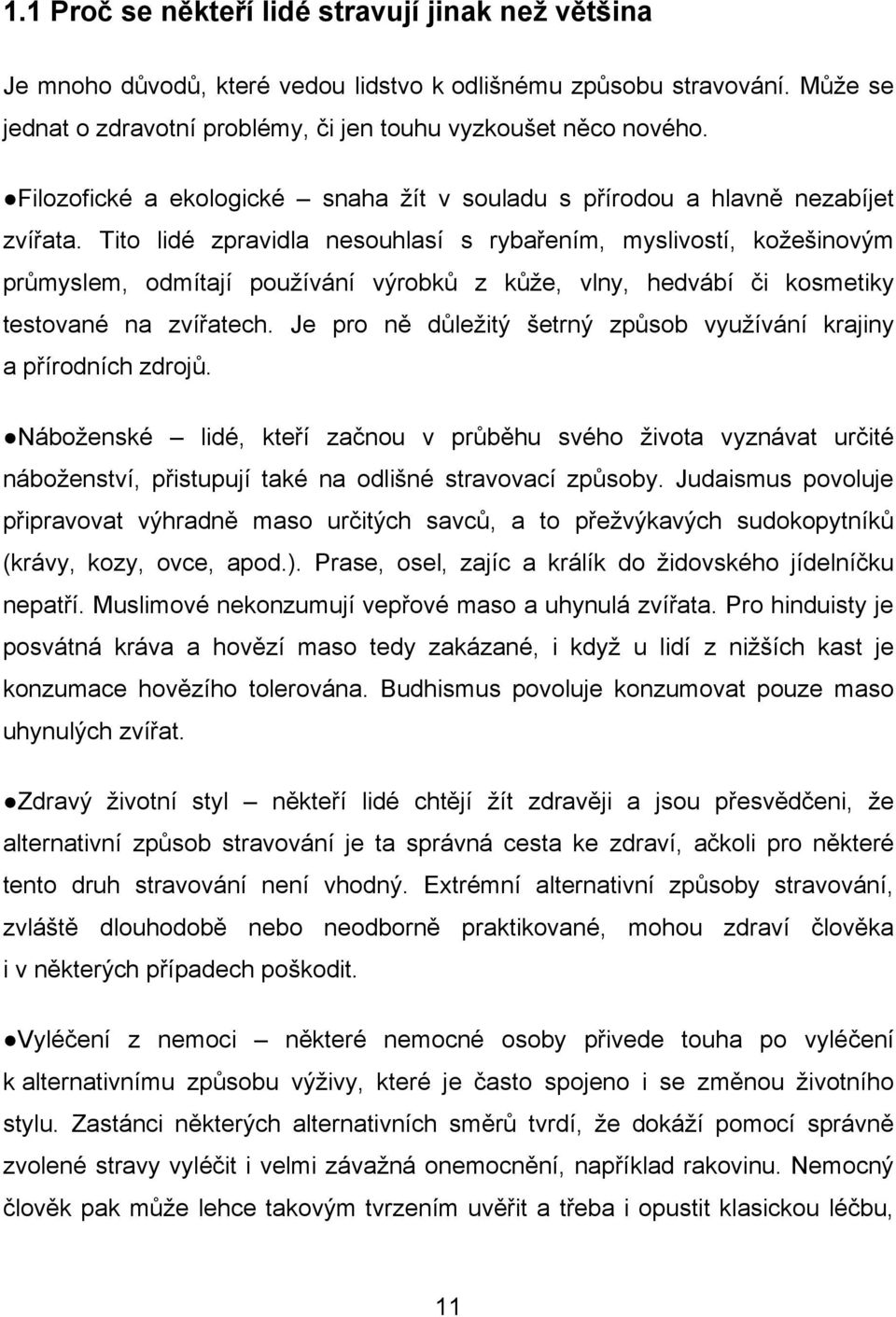 Tito lidé zpravidla nesouhlasí s rybařením, myslivostí, koţešinovým průmyslem, odmítají pouţívání výrobků z kůţe, vlny, hedvábí či kosmetiky testované na zvířatech.