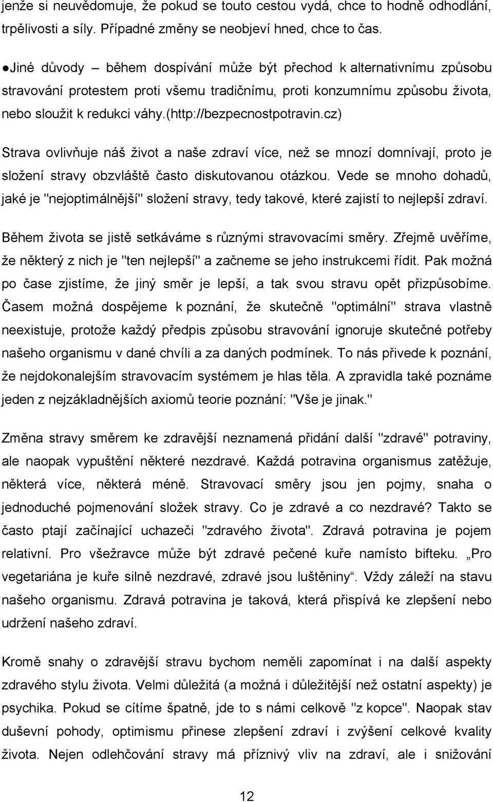 (http://bezpecnostpotravin.cz) Strava ovlivňuje náš ţivot a naše zdraví více, neţ se mnozí domnívají, proto je sloţení stravy obzvláště často diskutovanou otázkou.