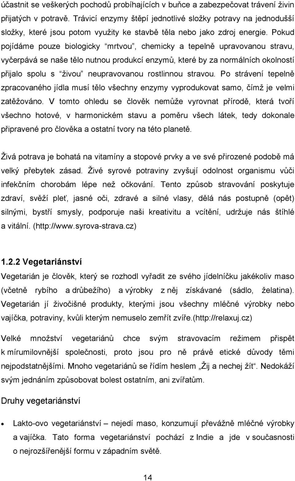 Pokud pojídáme pouze biologicky mrtvou, chemicky a tepelně upravovanou stravu, vyčerpává se naše tělo nutnou produkcí enzymů, které by za normálních okolností přijalo spolu s ţivou neupravovanou