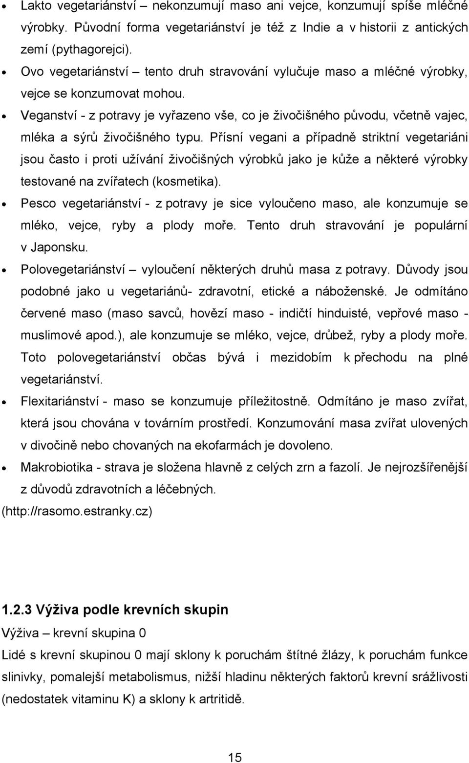 Veganství - z potravy je vyřazeno vše, co je ţivočišného původu, včetně vajec, mléka a sýrů ţivočišného typu.