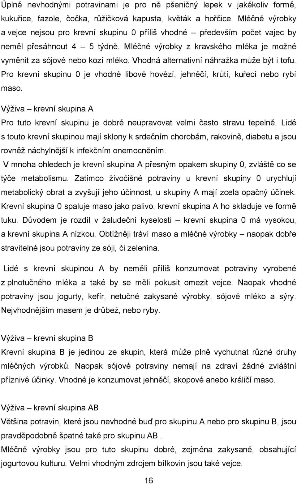 Vhodná alternativní náhraţka můţe být i tofu. Pro krevní skupinu 0 je vhodné libové hovězí, jehněčí, krůtí, kuřecí nebo rybí maso.