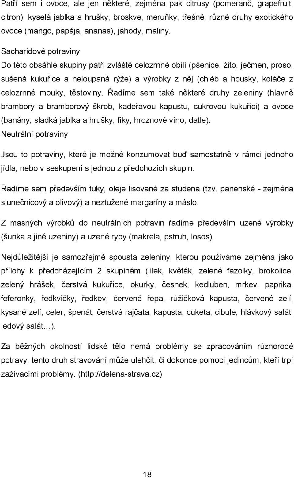 Sacharidové potraviny Do této obsáhlé skupiny patří zvláště celozrnné obilí (pšenice, ţito, ječmen, proso, sušená kukuřice a neloupaná rýţe) a výrobky z něj (chléb a housky, koláče z celozrnné mouky,