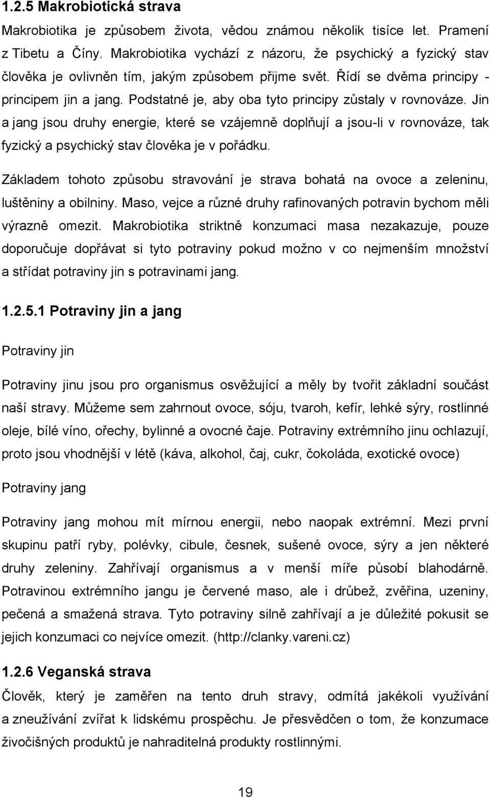 Podstatné je, aby oba tyto principy zůstaly v rovnováze. Jin a jang jsou druhy energie, které se vzájemně doplňují a jsou-li v rovnováze, tak fyzický a psychický stav člověka je v pořádku.