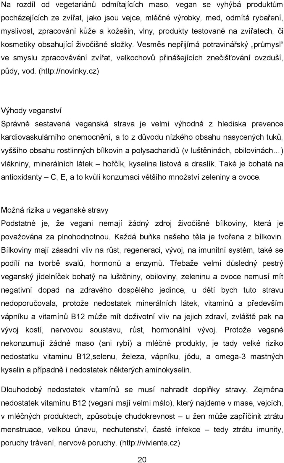 Vesměs nepřijímá potravinářský průmysl ve smyslu zpracovávání zvířat, velkochovů přinášejících znečišťování ovzduší, půdy, vod. (http://novinky.