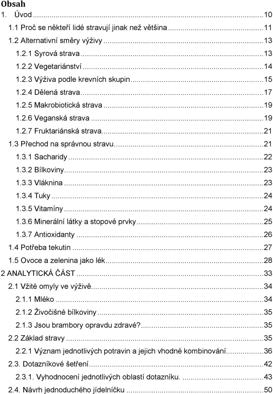 .. 23 1.3.3 Vláknina... 23 1.3.4 Tuky... 24 1.3.5 Vitamíny... 24 1.3.6 Minerální látky a stopové prvky... 25 1.3.7 Antioxidanty... 26 1.4 Potřeba tekutin... 27 1.5 Ovoce a zelenina jako lék.