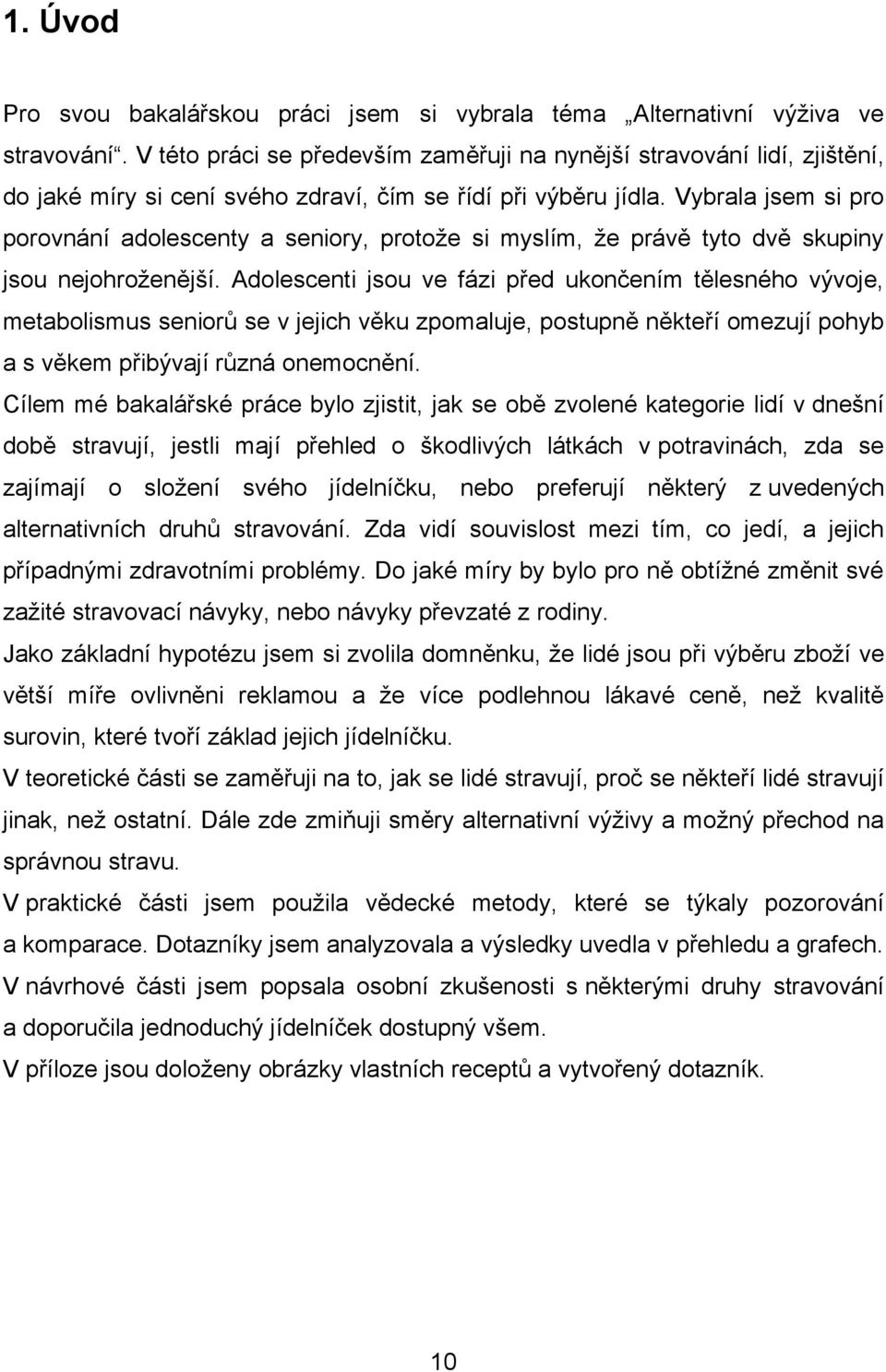 Vybrala jsem si pro porovnání adolescenty a seniory, protoţe si myslím, ţe právě tyto dvě skupiny jsou nejohroţenější.