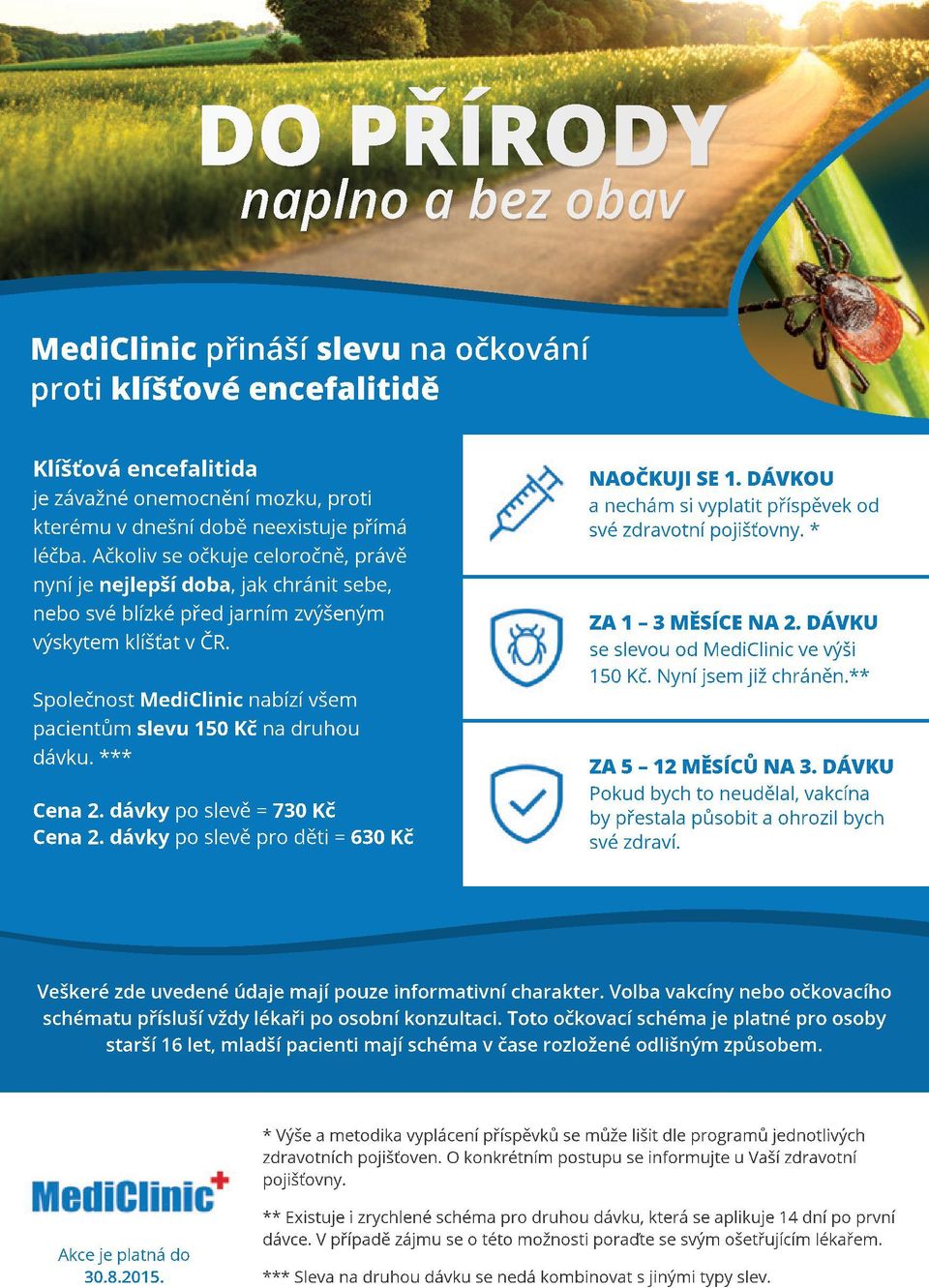 Společnost MediClinic nabízí všem pacientům slevu 150 Kč na druhou dávku. *** Cena 2. dávky po slevě = 730 Kč Cena 2. dávky po slevě pro děti = 630 Kč NAOČKUJI SE 1.