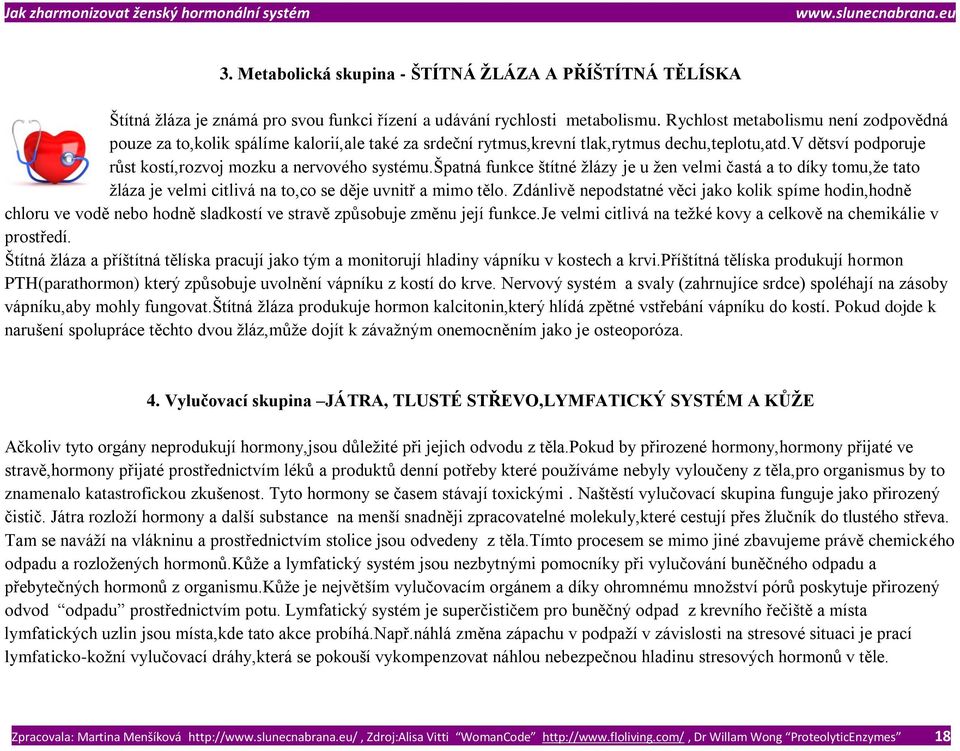 špatná funkce štítné žlázy je u žen velmi častá a to díky tomu,že tato žláza je velmi citlivá na to,co se děje uvnitř a mimo tělo.